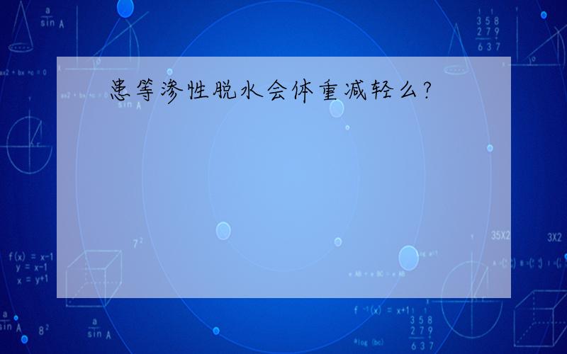 患等渗性脱水会体重减轻么?