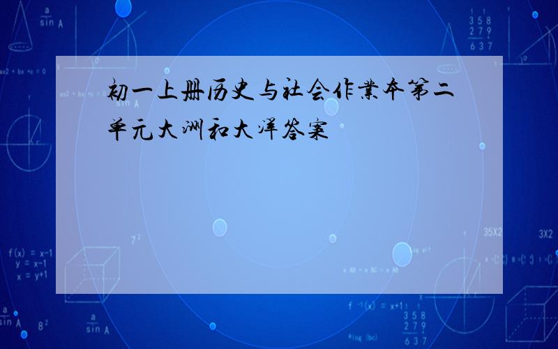 初一上册历史与社会作业本第二单元大洲和大洋答案