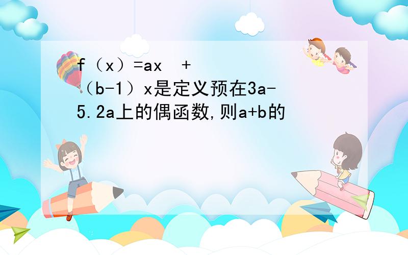 f（x）=ax²+（b-1）x是定义预在3a-5.2a上的偶函数,则a+b的