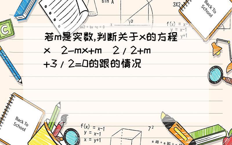 若m是实数,判断关于x的方程x^2-mx+m^2/2+m+3/2=0的跟的情况