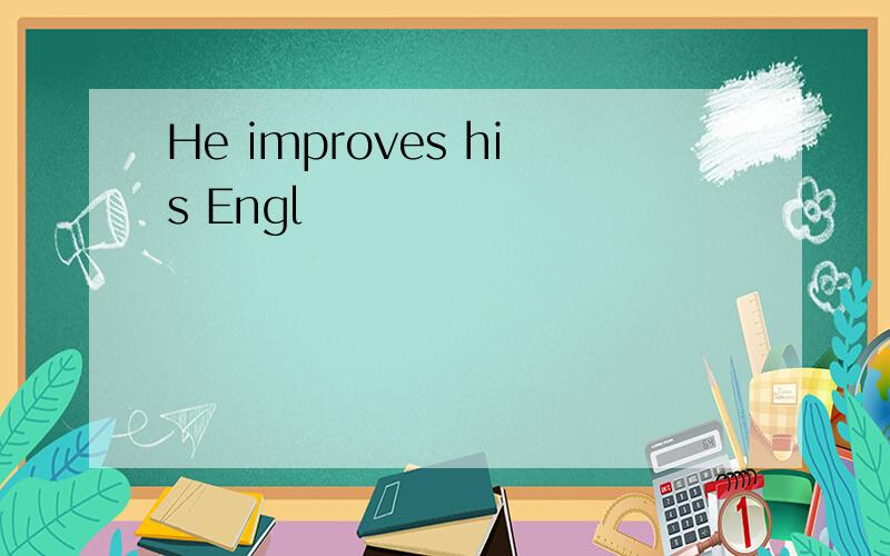 He improves his Engl