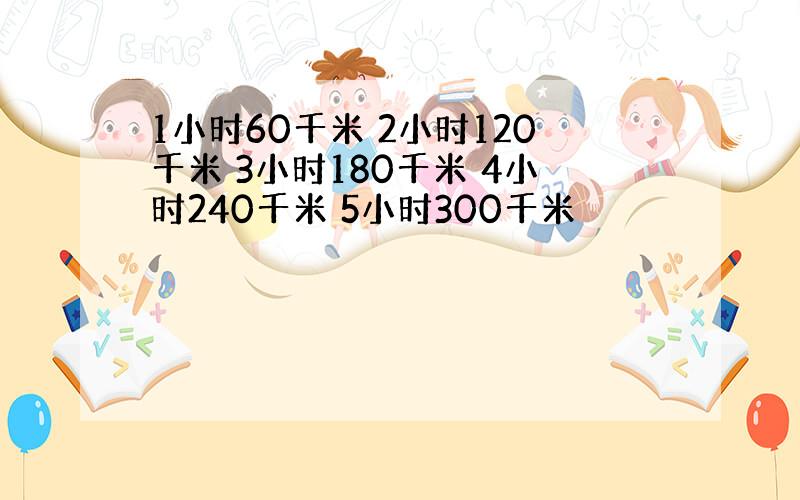 1小时60千米 2小时120千米 3小时180千米 4小时240千米 5小时300千米