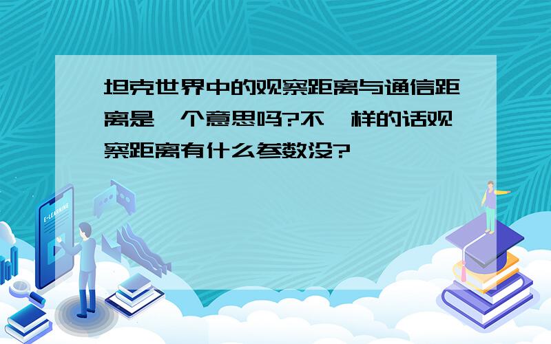 坦克世界中的观察距离与通信距离是一个意思吗?不一样的话观察距离有什么参数没?