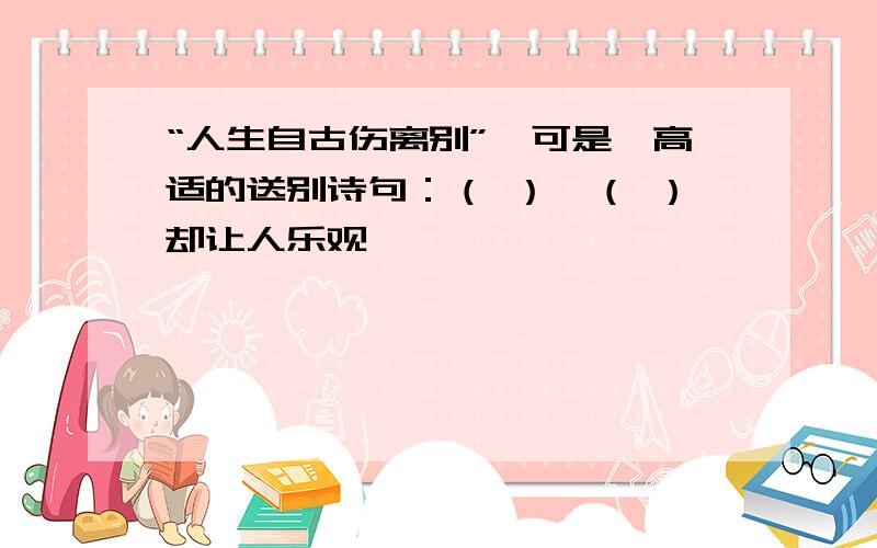 “人生自古伤离别”,可是,高适的送别诗句：（ ）,（ ）却让人乐观