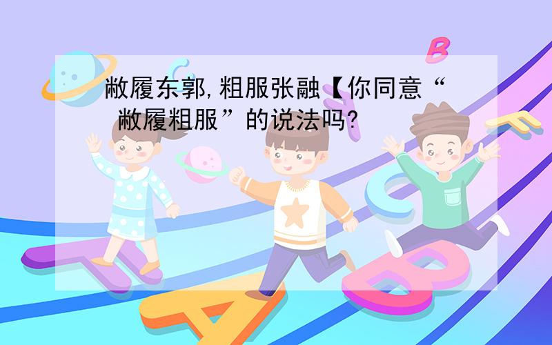 敝履东郭,粗服张融【你同意“ 敝履粗服”的说法吗?