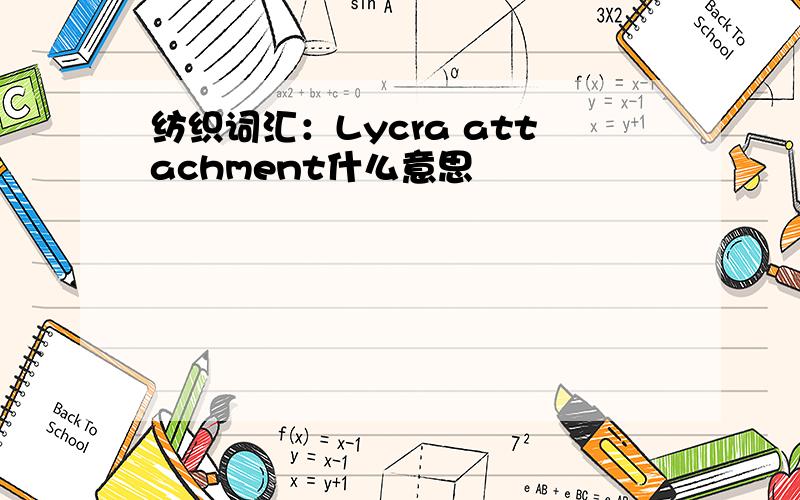 纺织词汇：Lycra attachment什么意思