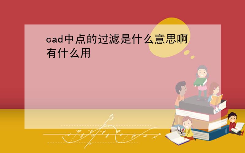 cad中点的过滤是什么意思啊有什么用