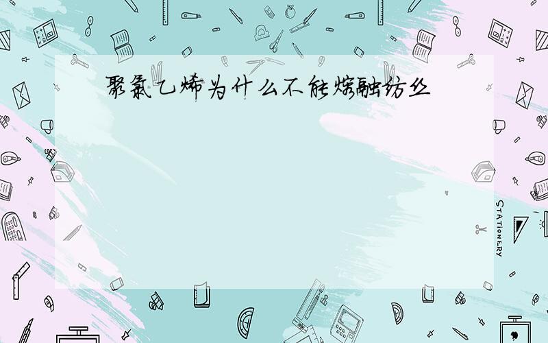 聚氯乙烯为什么不能熔融纺丝