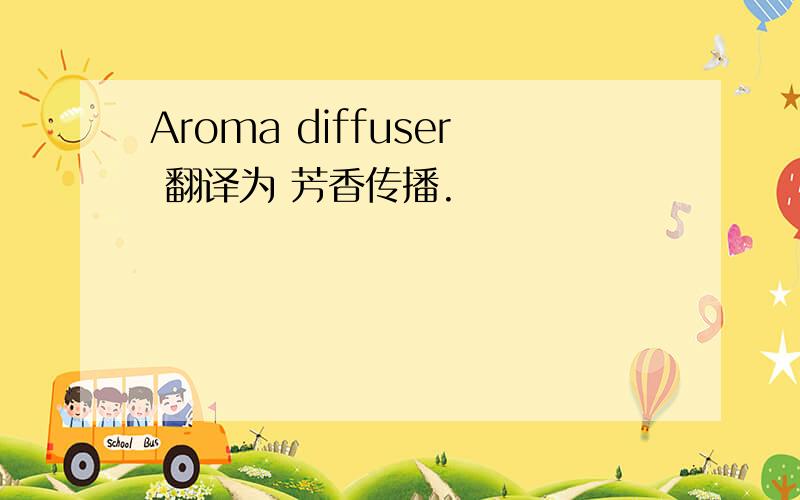 Aroma diffuser 翻译为 芳香传播.