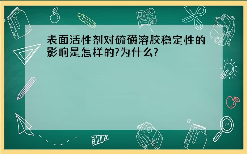 表面活性剂对硫磺溶胶稳定性的影响是怎样的?为什么?