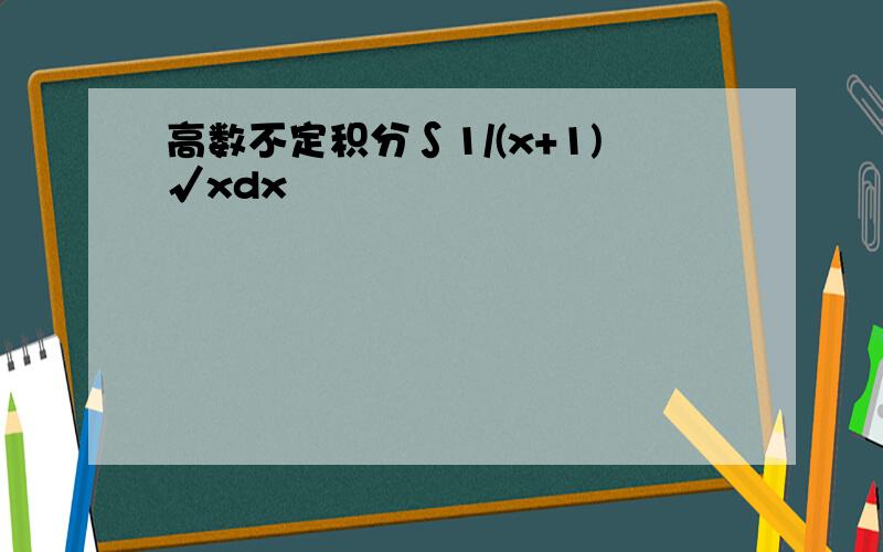 高数不定积分∫1/(x+1)√xdx