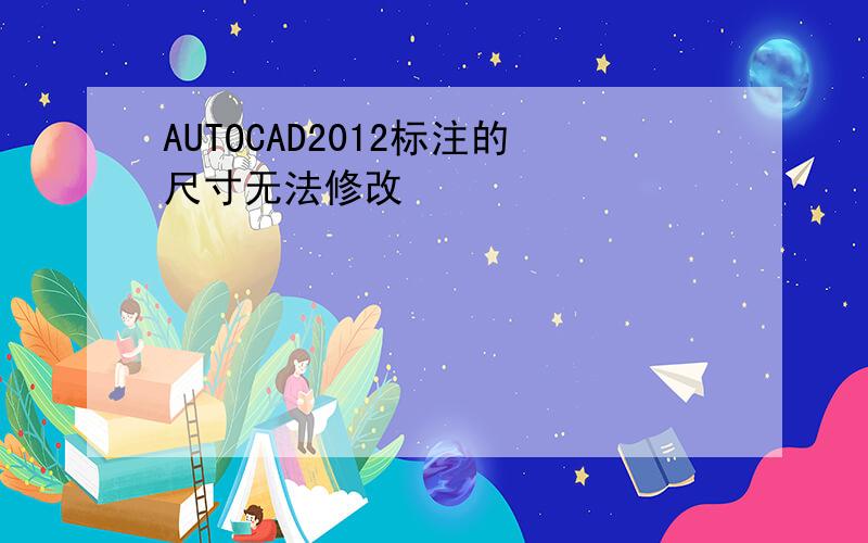 AUTOCAD2012标注的尺寸无法修改