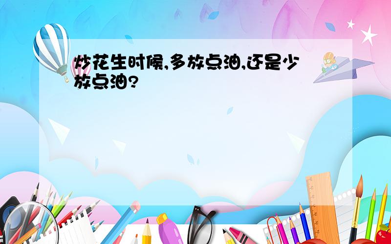 炒花生时候,多放点油,还是少放点油?