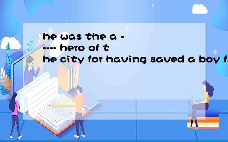 he was the a ----- hero of the city for having saved a boy f