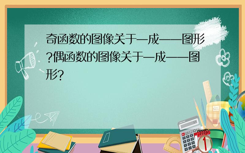 奇函数的图像关于—成——图形?偶函数的图像关于—成——图形?