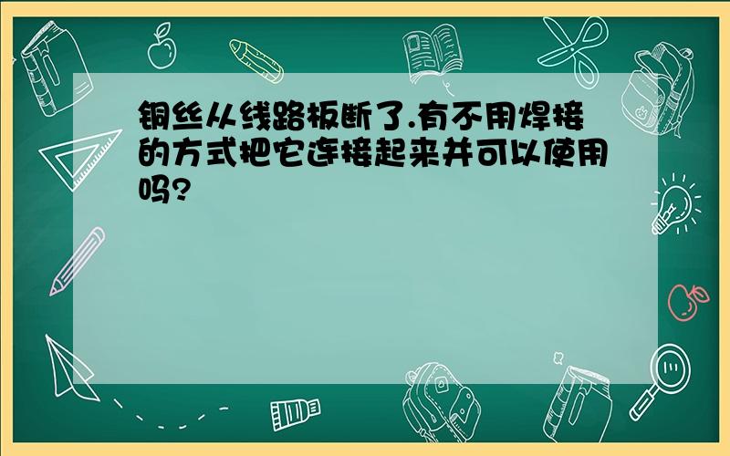 铜丝从线路板断了.有不用焊接的方式把它连接起来并可以使用吗?