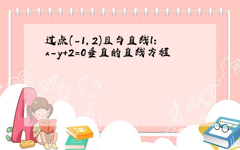 过点(-1,2)且与直线l:x-y+2=0垂直的直线方程