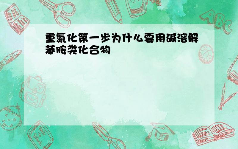 重氮化第一步为什么要用碱溶解苯胺类化合物