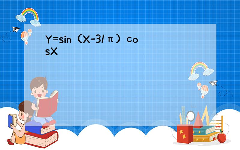 Y=sin（X-3/π）cosX