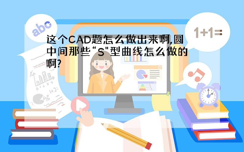 这个CAD题怎么做出来啊,圆中间那些“S