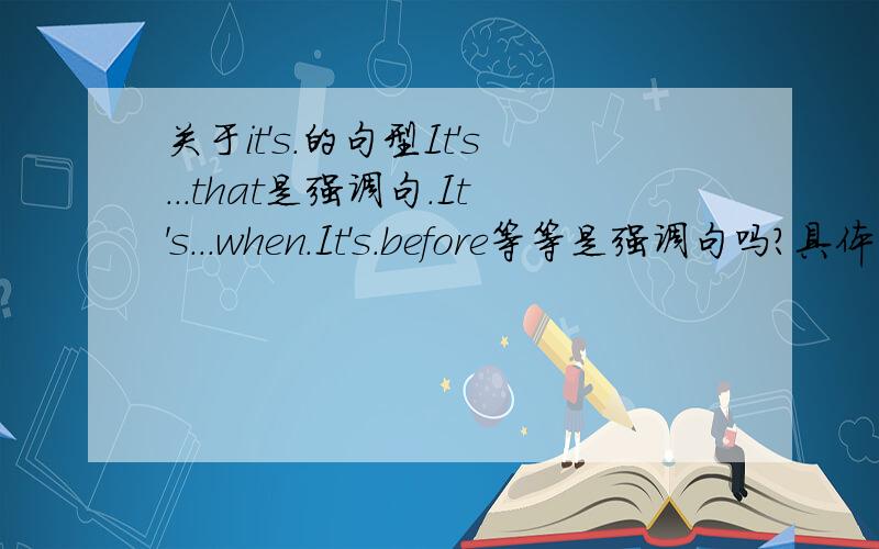 关于it's.的句型It's...that是强调句.It's...when.It's.before等等是强调句吗?具体能