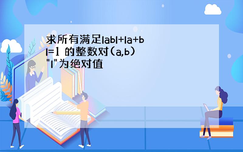 求所有满足IabI+Ia+bI=1 的整数对(a,b) 