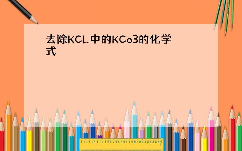 去除KCL中的KCo3的化学式