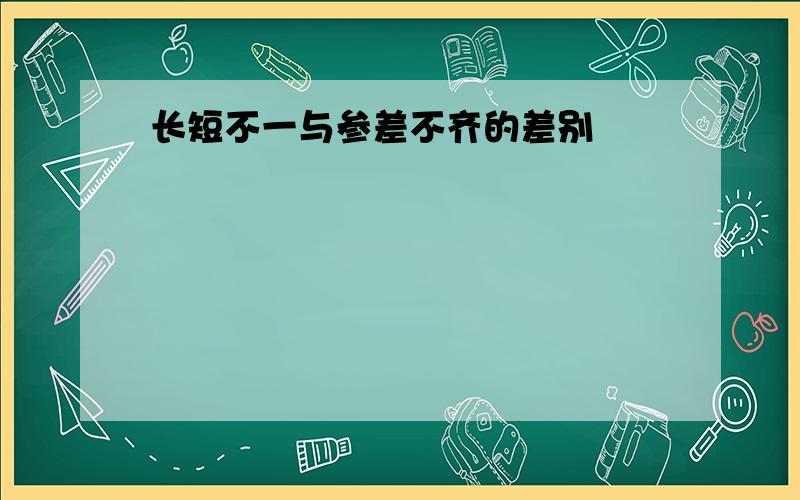 长短不一与参差不齐的差别