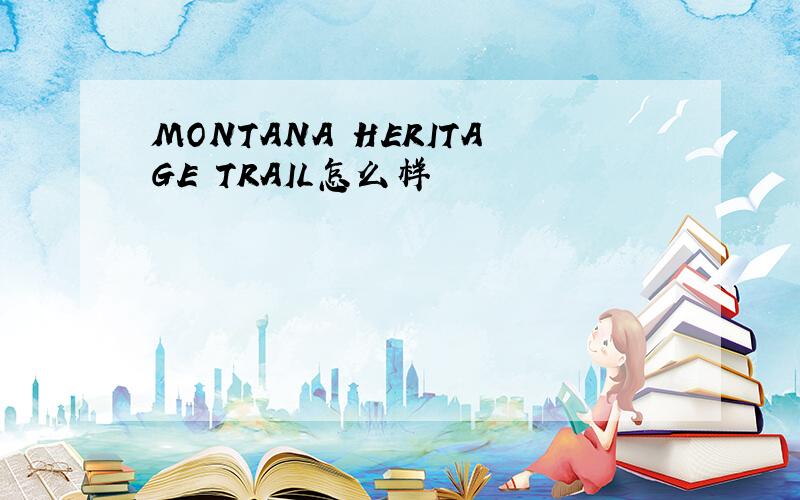 MONTANA HERITAGE TRAIL怎么样