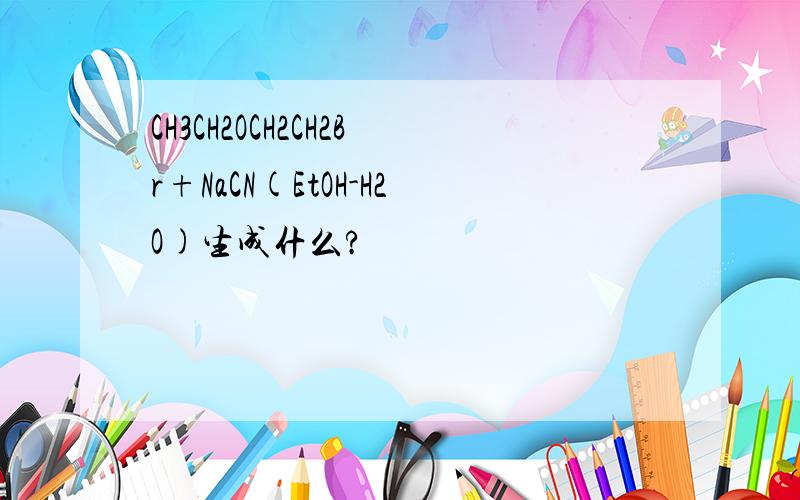 CH3CH2OCH2CH2Br+NaCN(EtOH-H2O)生成什么?