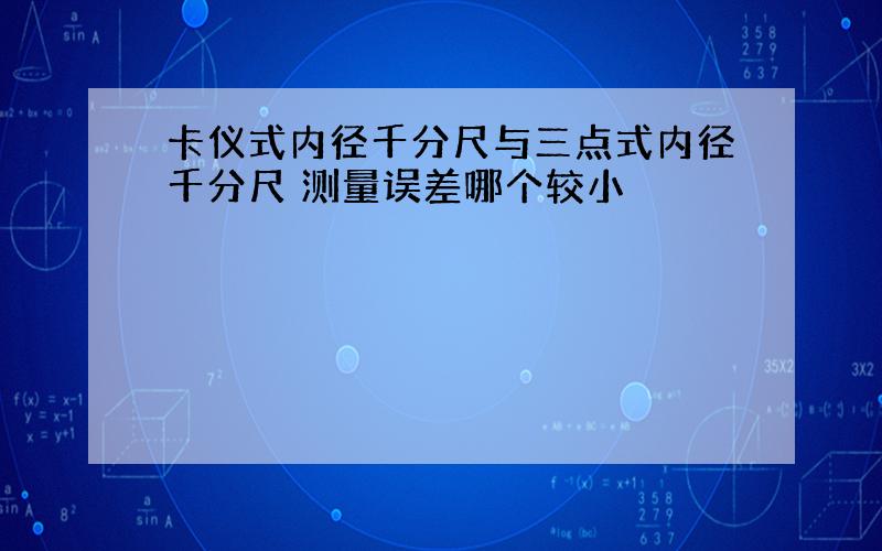 卡仪式内径千分尺与三点式内径千分尺 测量误差哪个较小