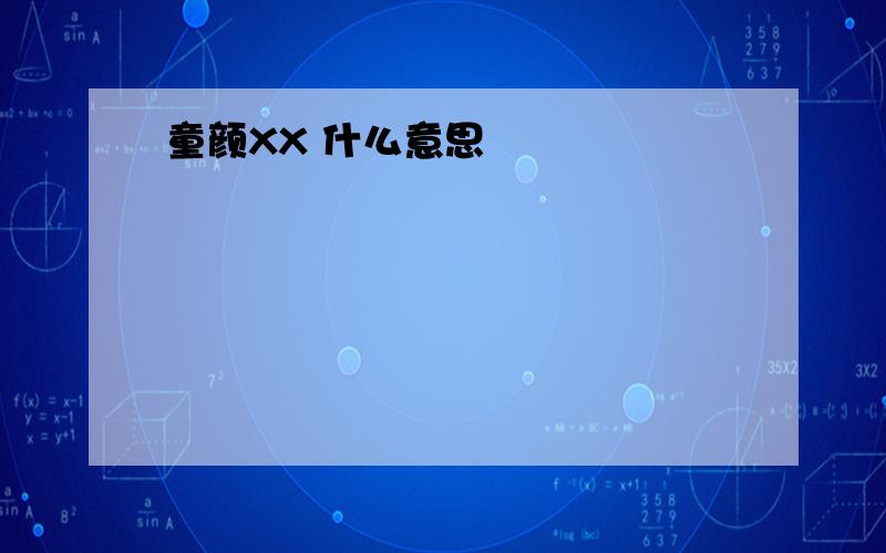 童颜XX 什么意思