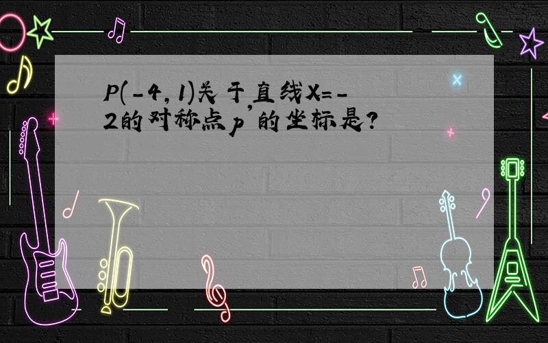 P(-4,1)关于直线X=-2的对称点p'的坐标是?