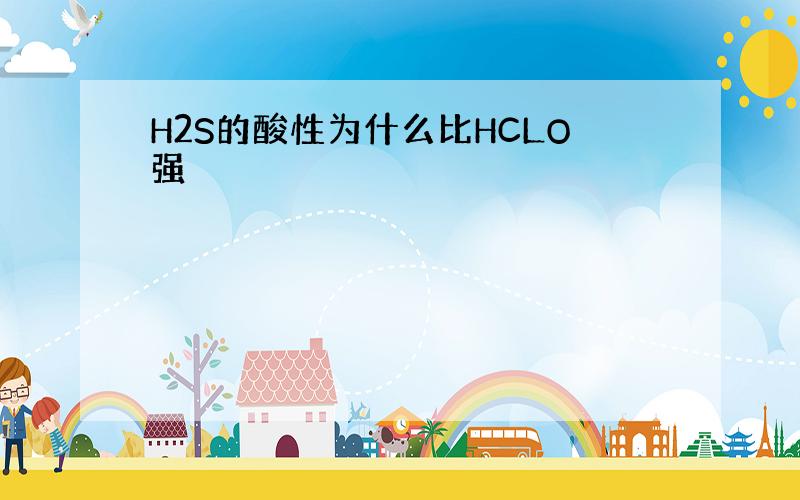 H2S的酸性为什么比HCLO强