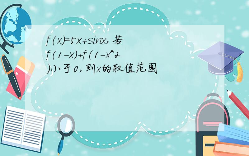 f(x)=5x+sinx,若f(1-x)+f(1-x^2)小于0,则x的取值范围