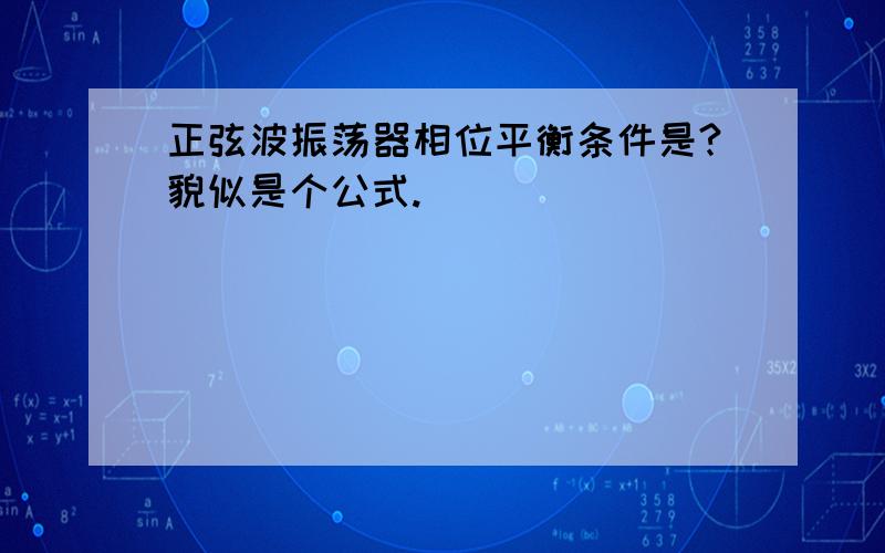 正弦波振荡器相位平衡条件是?貌似是个公式.