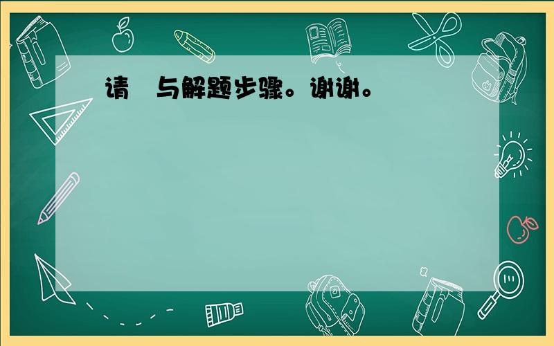 请給与解题步骤。谢谢。