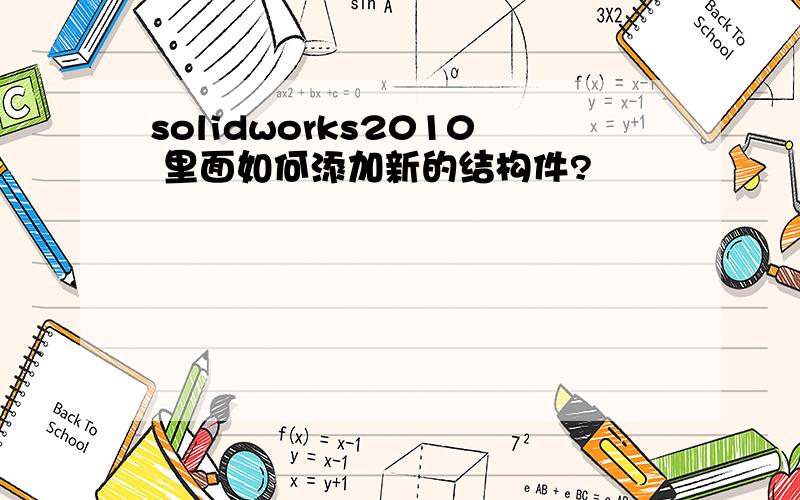 solidworks2010 里面如何添加新的结构件?