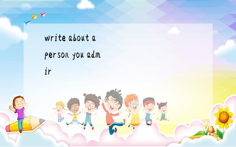 write about a person you admir