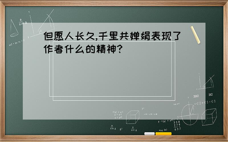 但愿人长久,千里共婵娟表现了作者什么的精神?