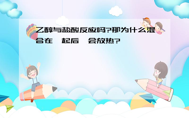 乙醇与盐酸反应吗?那为什么混合在一起后,会放热?