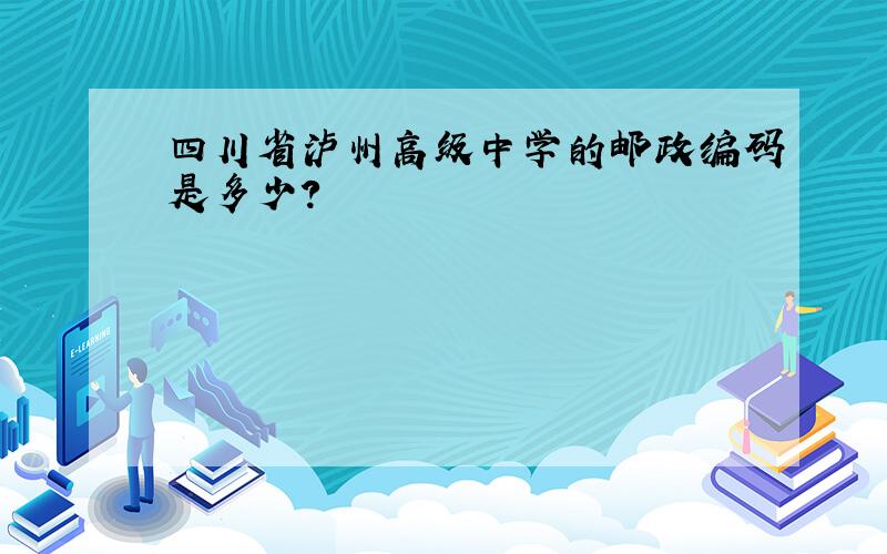 四川省泸州高级中学的邮政编码是多少?