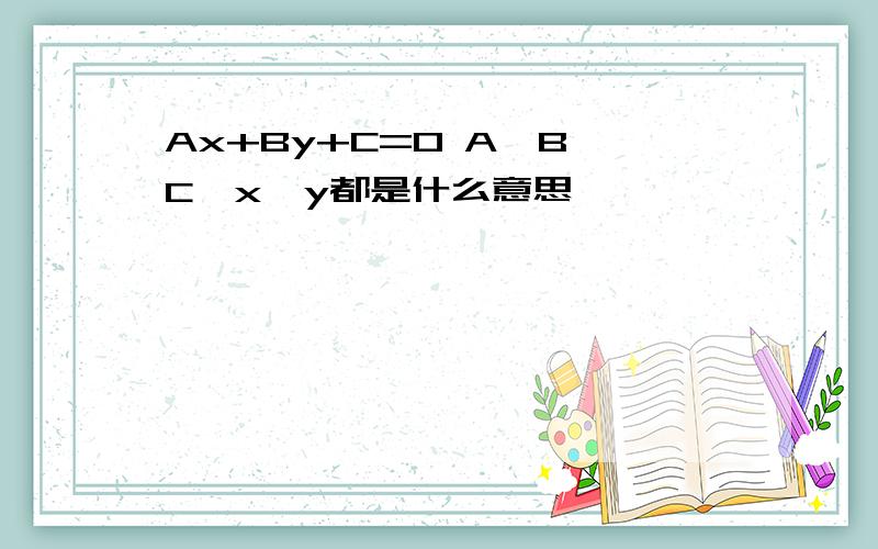 Ax+By+C=0 A、B、C、x、y都是什么意思