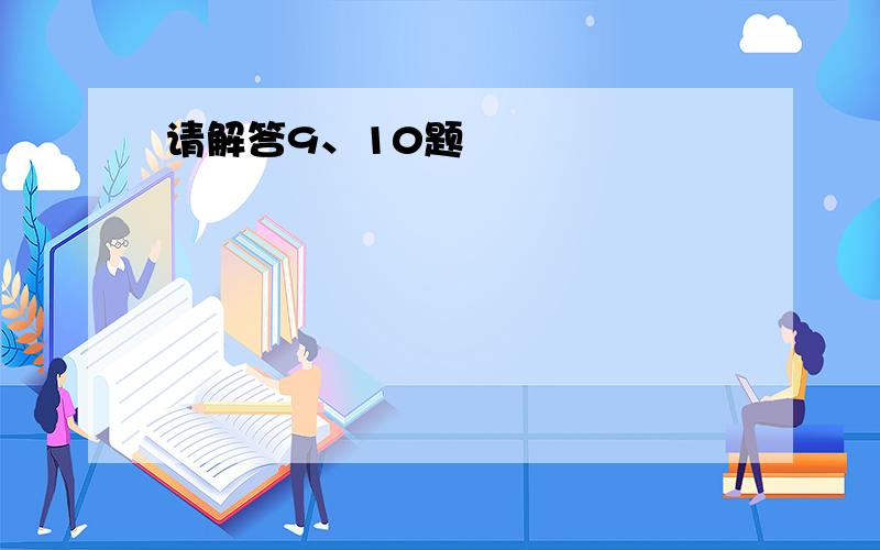 请解答9、10题