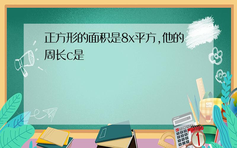 正方形的面积是8x平方,他的周长c是