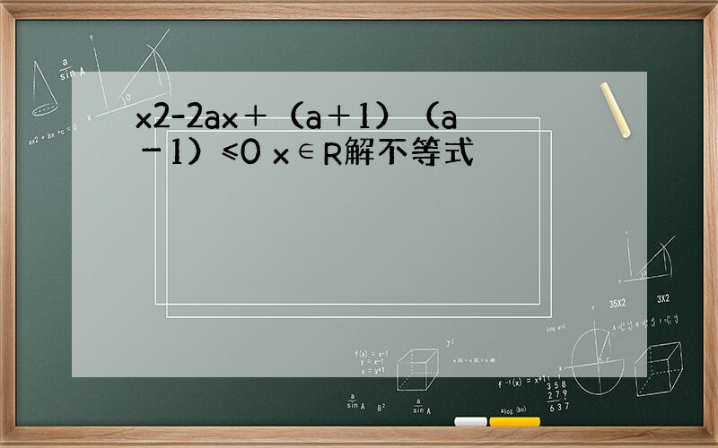 x2-2ax＋（a＋1）（a－1）≤0 x∈R解不等式