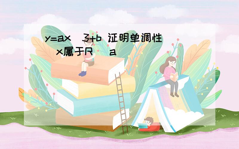 y=ax^3+b 证明单调性（x属于R） a