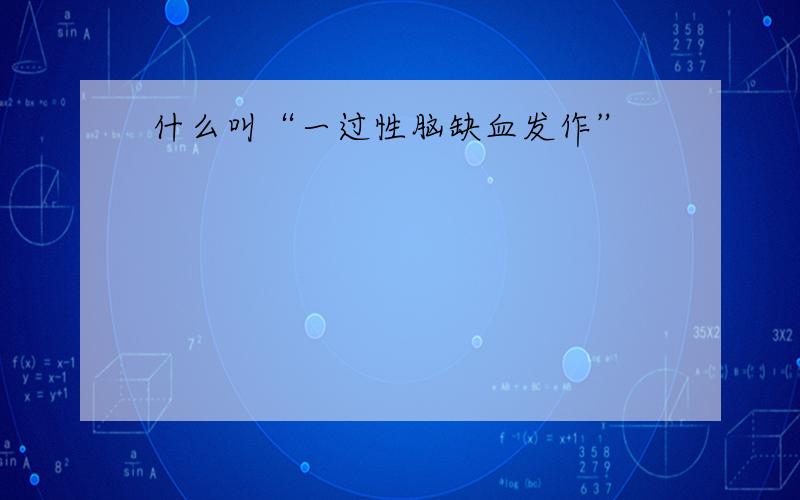 什么叫“一过性脑缺血发作”