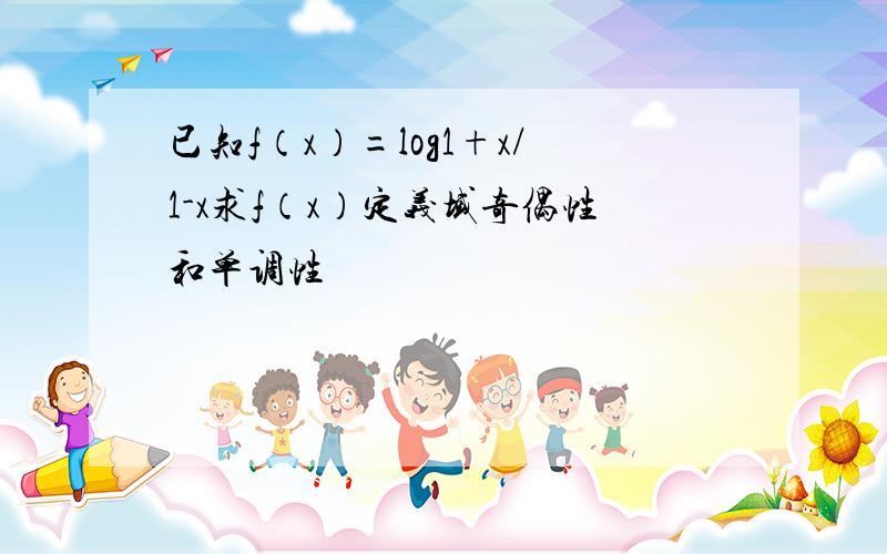 已知f（x）=log1+x/1-x求f（x）定义域奇偶性和单调性