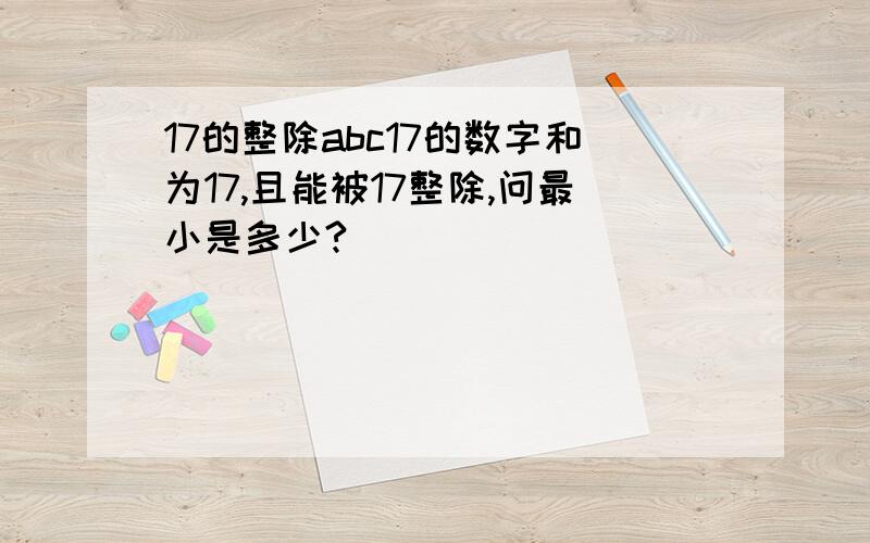 17的整除abc17的数字和为17,且能被17整除,问最小是多少?